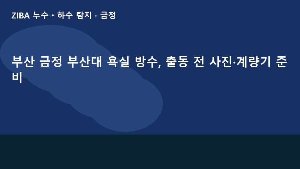 부산 금정 부산대 욕실 방수, 출동 전 사진·계량기 준비